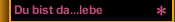 Du bist da...lebe